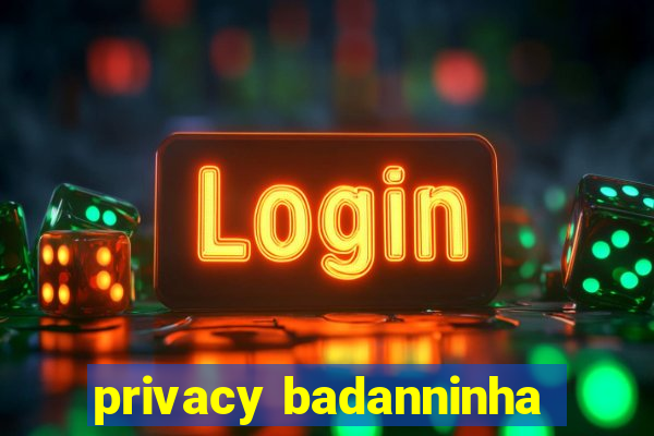 privacy badanninha